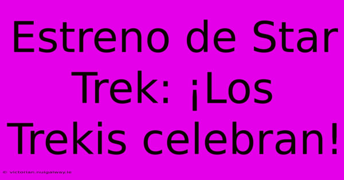 Estreno De Star Trek: ¡Los Trekis Celebran!