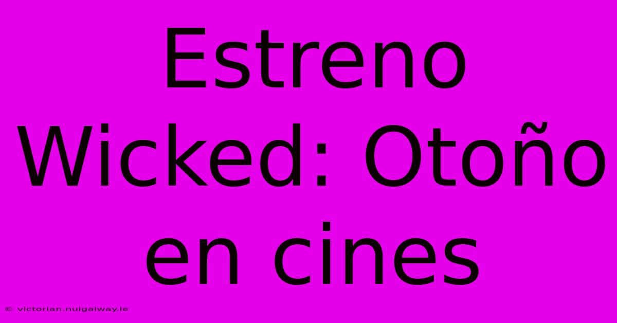 Estreno Wicked: Otoño En Cines