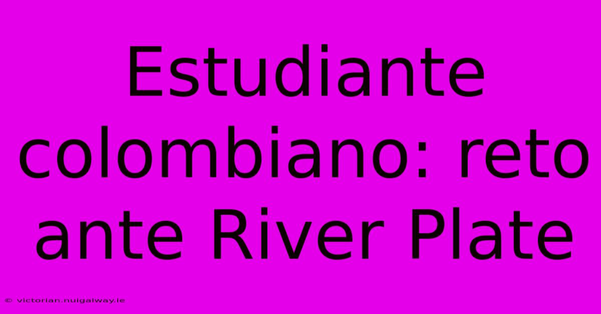 Estudiante Colombiano: Reto Ante River Plate