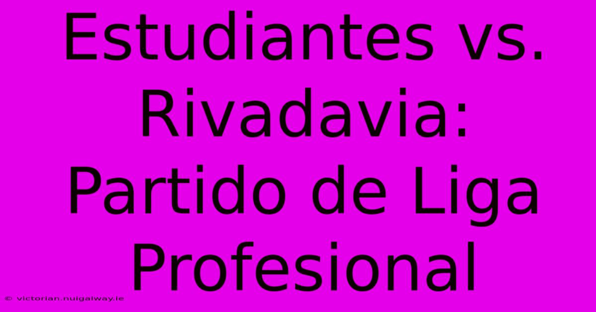 Estudiantes Vs. Rivadavia: Partido De Liga Profesional