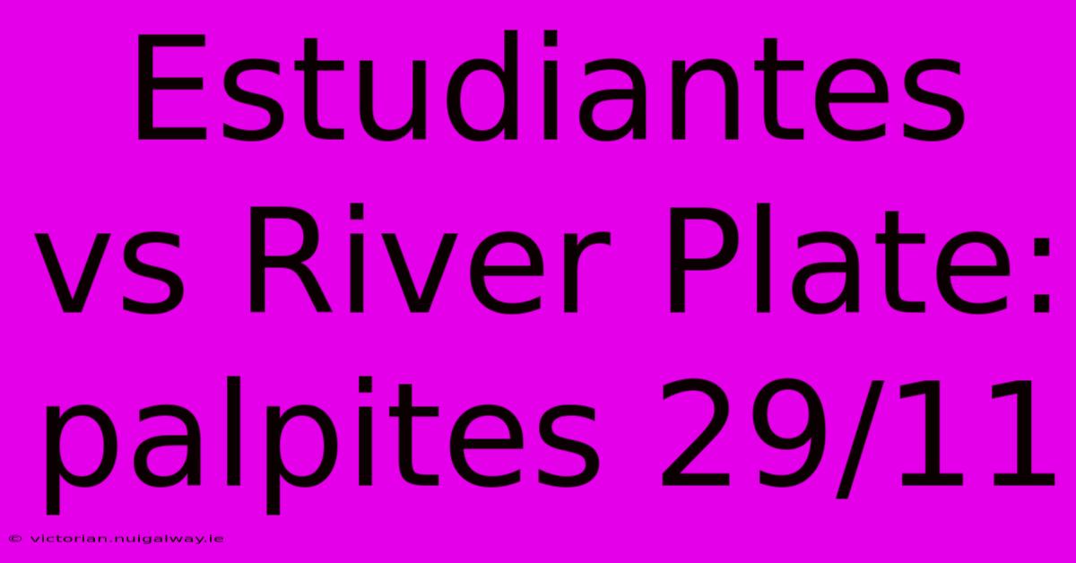 Estudiantes Vs River Plate: Palpites 29/11