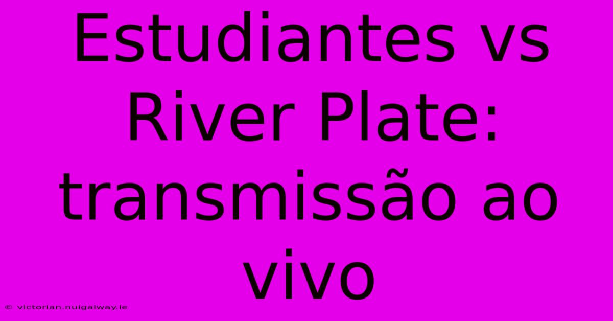 Estudiantes Vs River Plate: Transmissão Ao Vivo