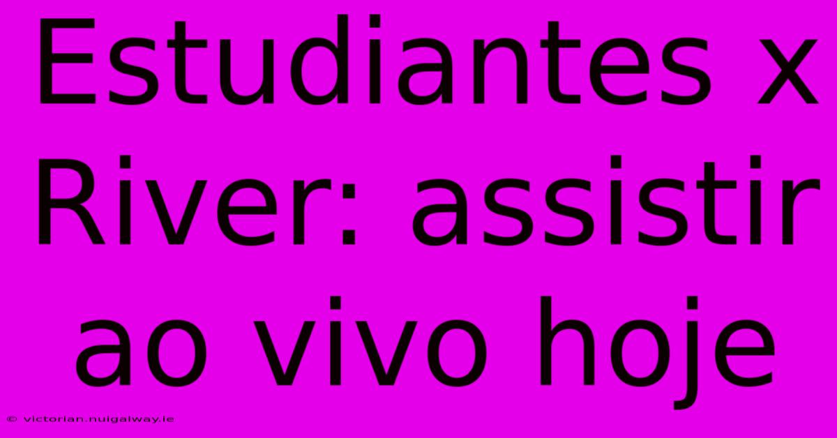 Estudiantes X River: Assistir Ao Vivo Hoje