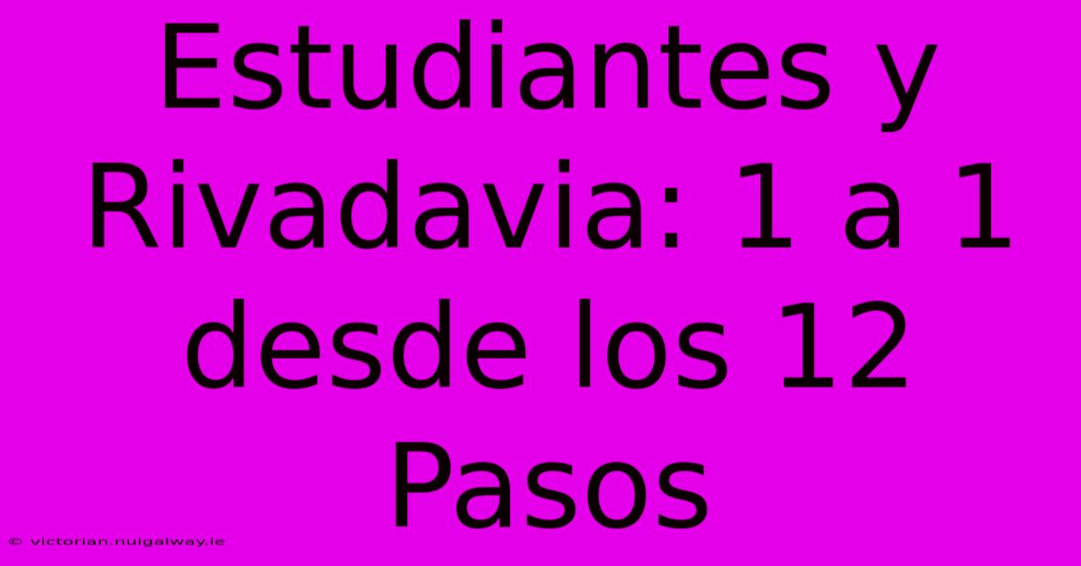 Estudiantes Y Rivadavia: 1 A 1 Desde Los 12 Pasos 