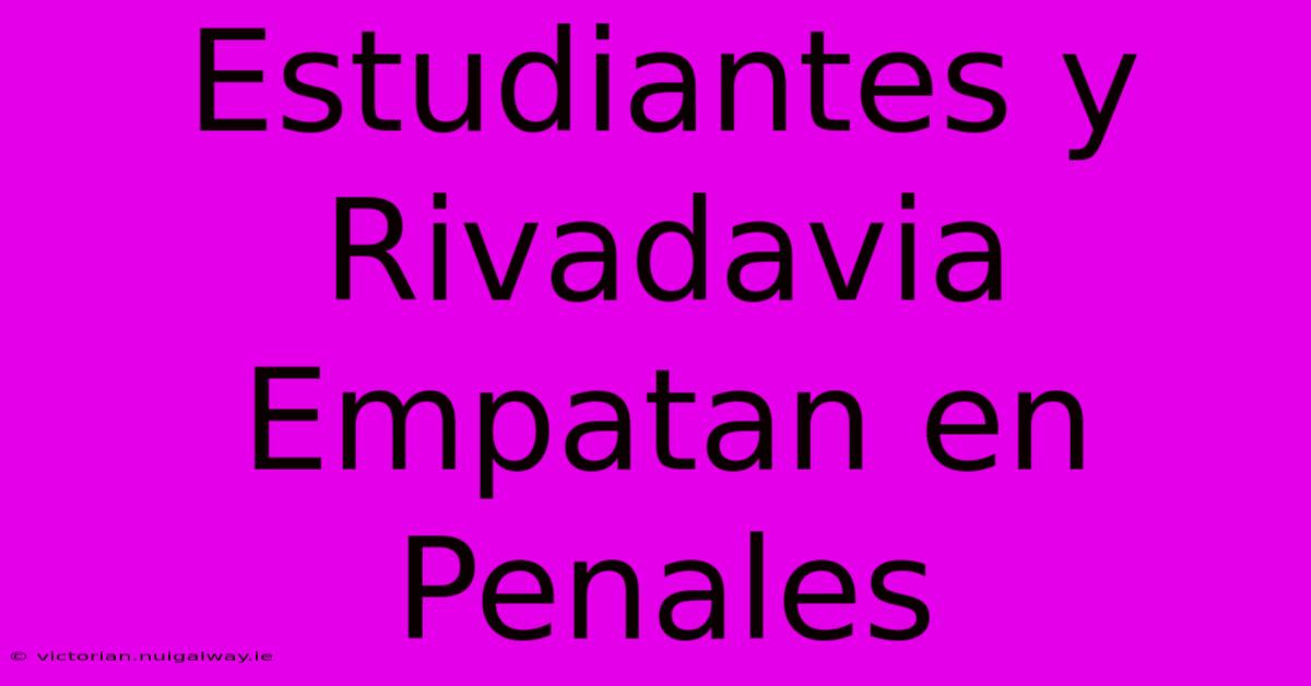 Estudiantes Y Rivadavia Empatan En Penales