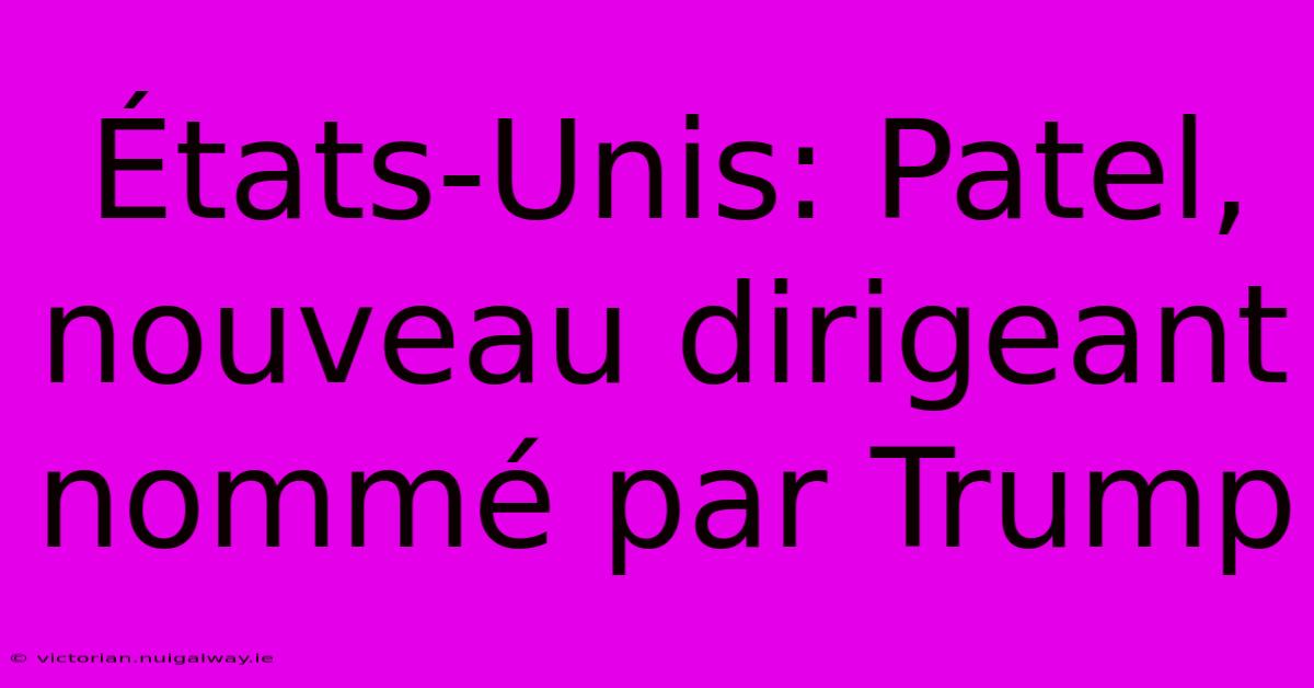 États-Unis: Patel, Nouveau Dirigeant Nommé Par Trump