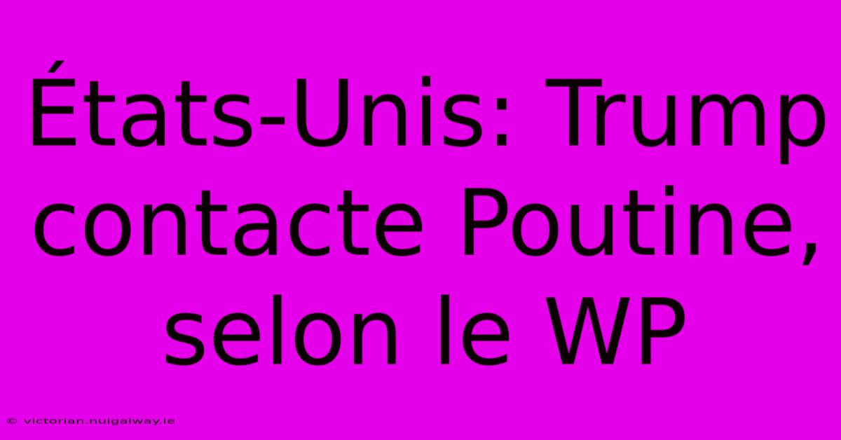 États-Unis: Trump Contacte Poutine, Selon Le WP