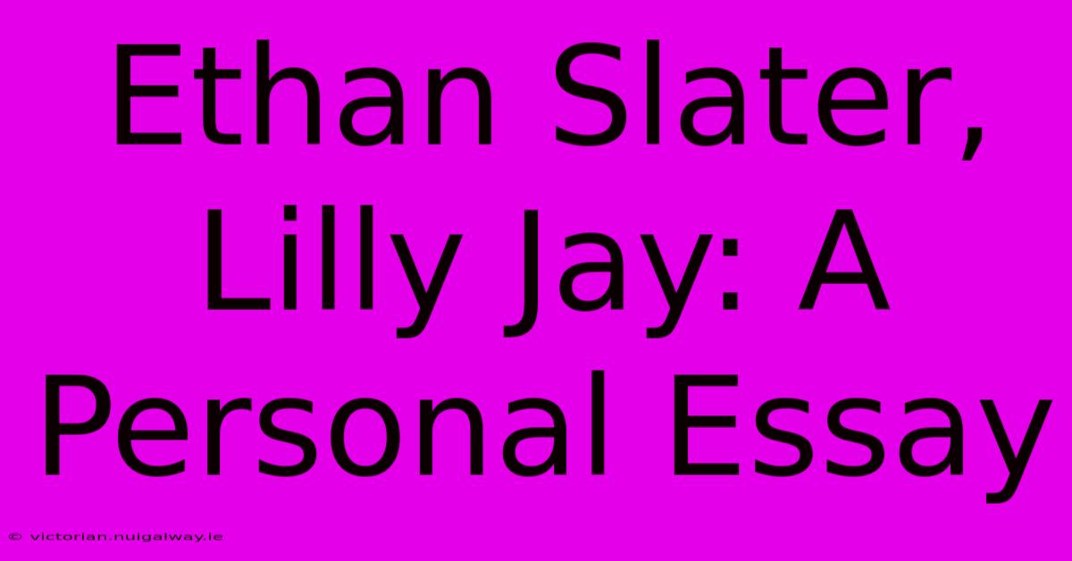 Ethan Slater, Lilly Jay: A Personal Essay