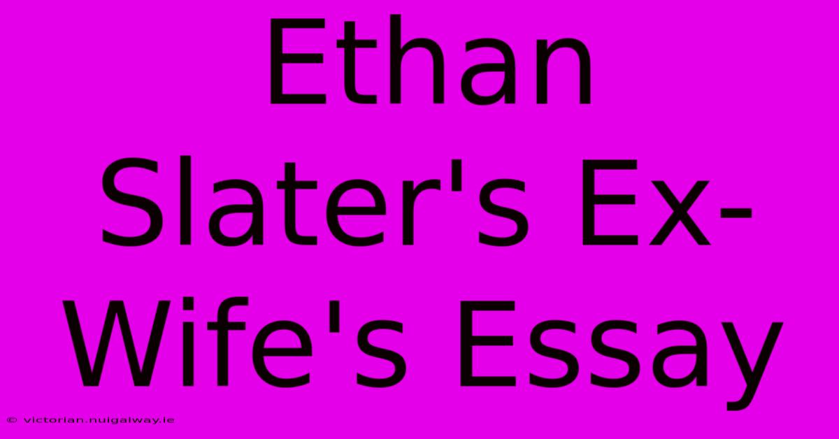 Ethan Slater's Ex-Wife's Essay