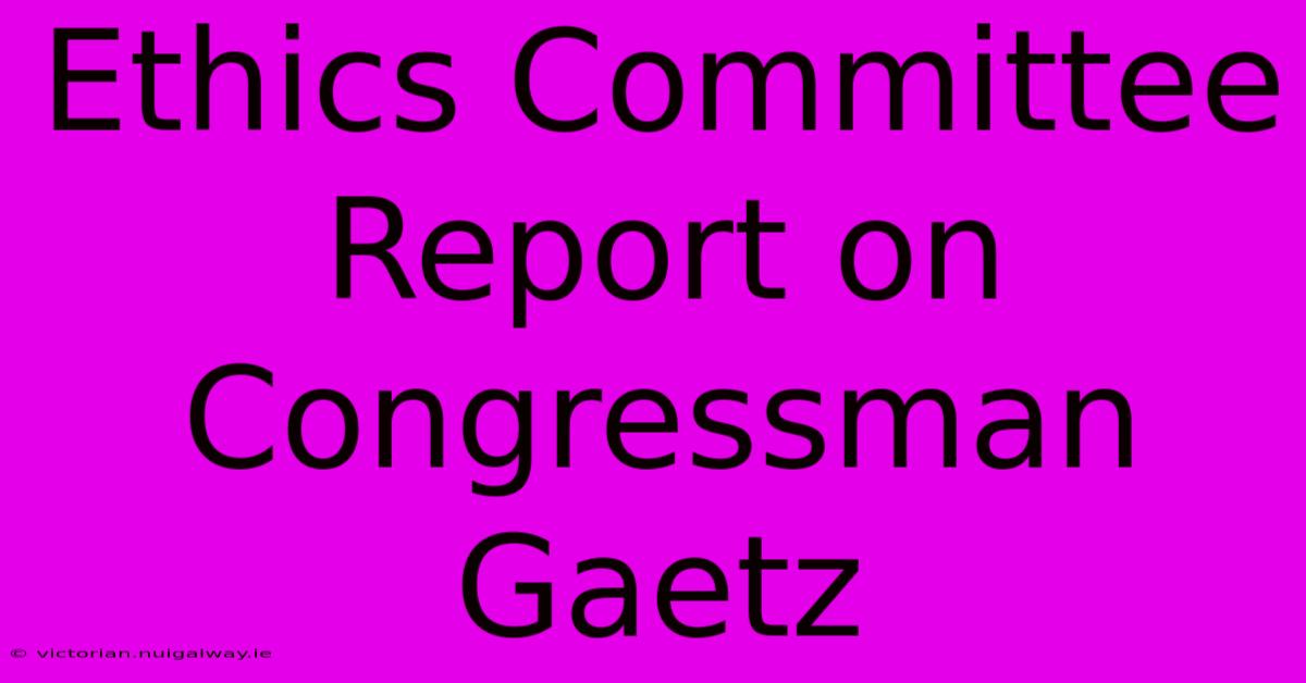 Ethics Committee Report On Congressman Gaetz