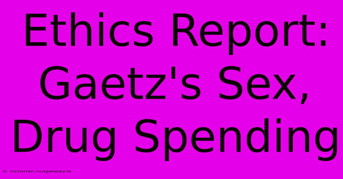 Ethics Report: Gaetz's Sex, Drug Spending