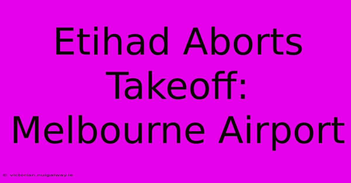 Etihad Aborts Takeoff: Melbourne Airport