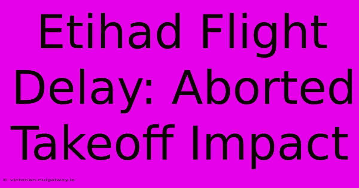 Etihad Flight Delay: Aborted Takeoff Impact