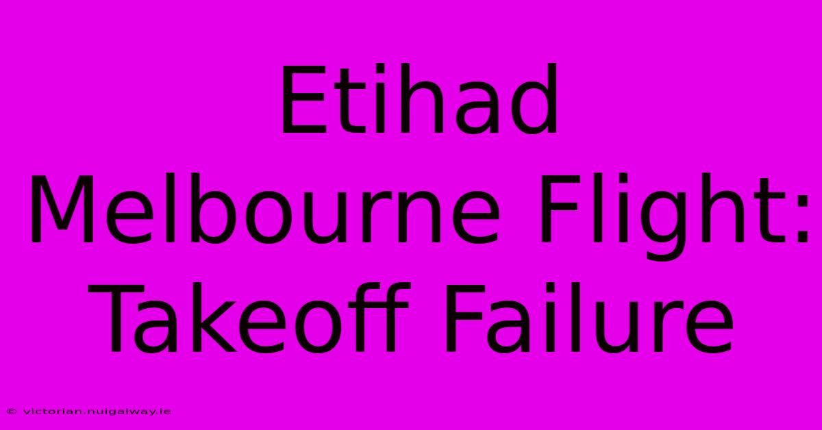 Etihad Melbourne Flight: Takeoff Failure