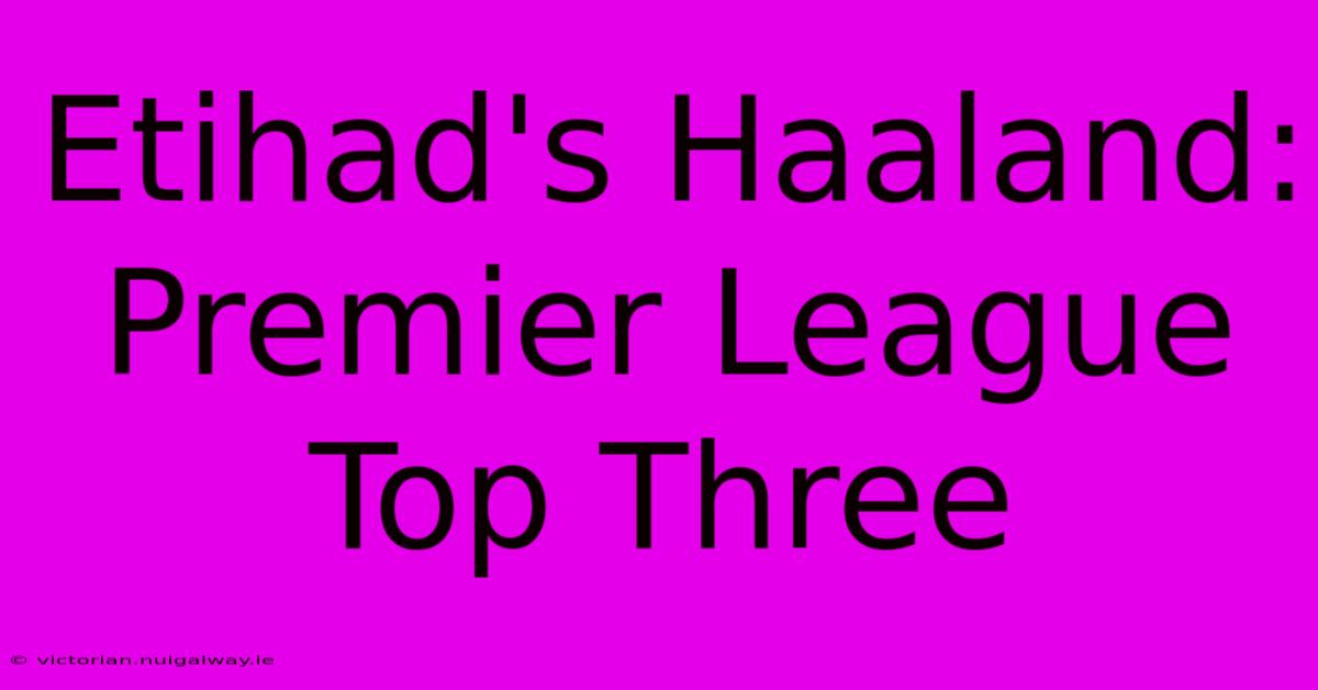 Etihad's Haaland: Premier League Top Three