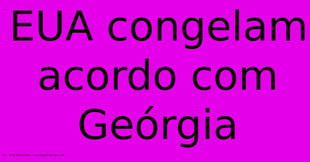 EUA Congelam Acordo Com Geórgia