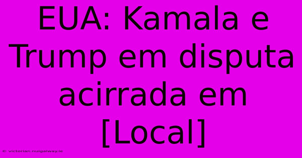 EUA: Kamala E Trump Em Disputa Acirrada Em [Local] 