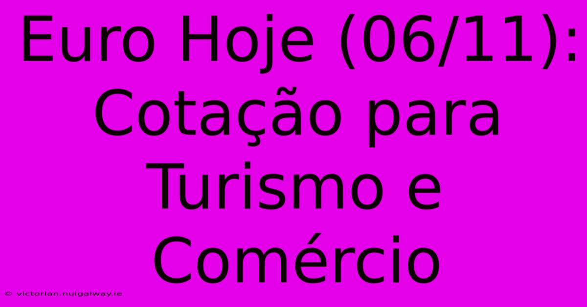 Euro Hoje (06/11): Cotação Para Turismo E Comércio