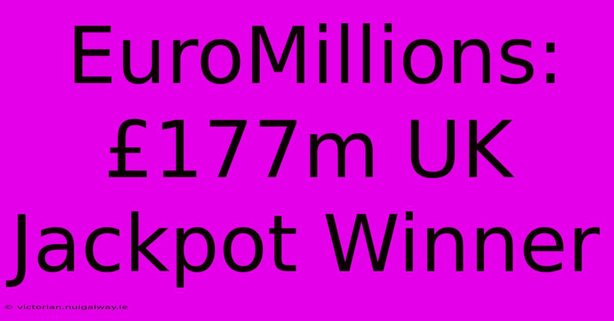 EuroMillions: £177m UK Jackpot Winner