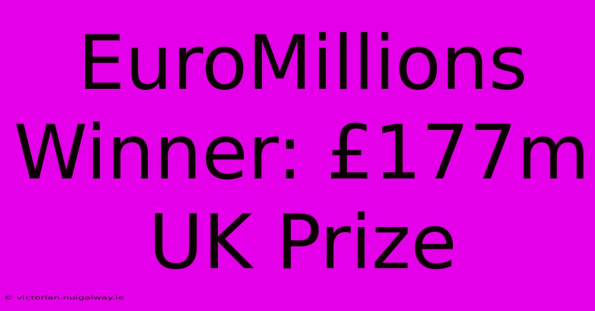 EuroMillions Winner: £177m UK Prize