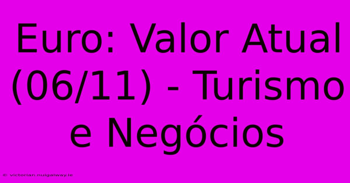 Euro: Valor Atual (06/11) - Turismo E Negócios