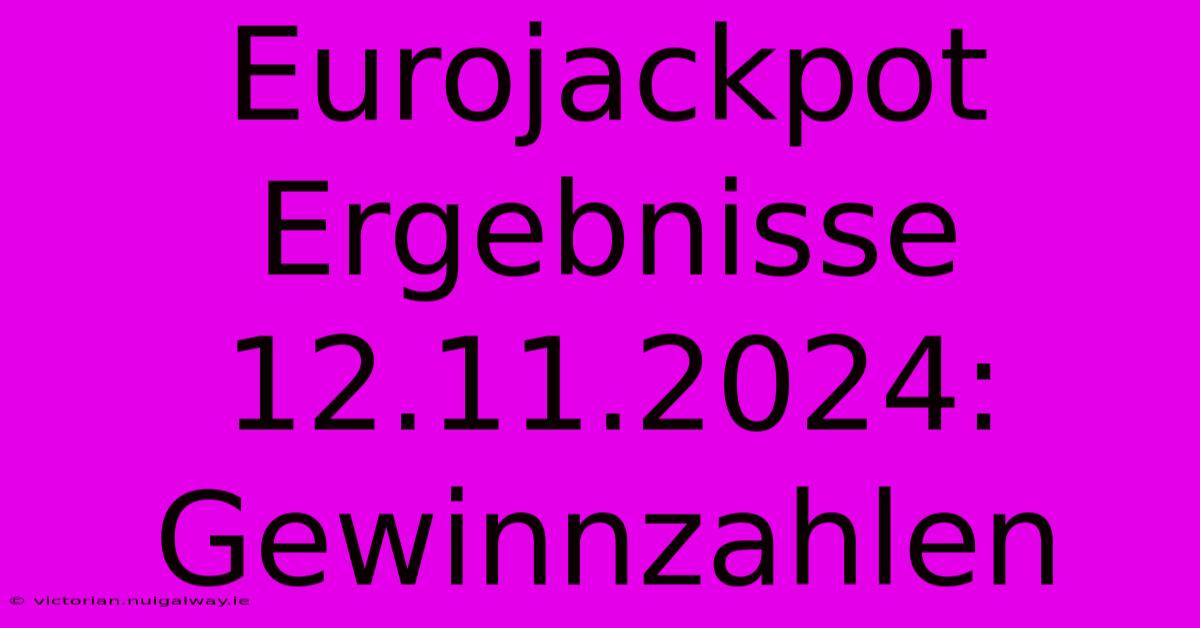 Eurojackpot Ergebnisse 12.11.2024: Gewinnzahlen