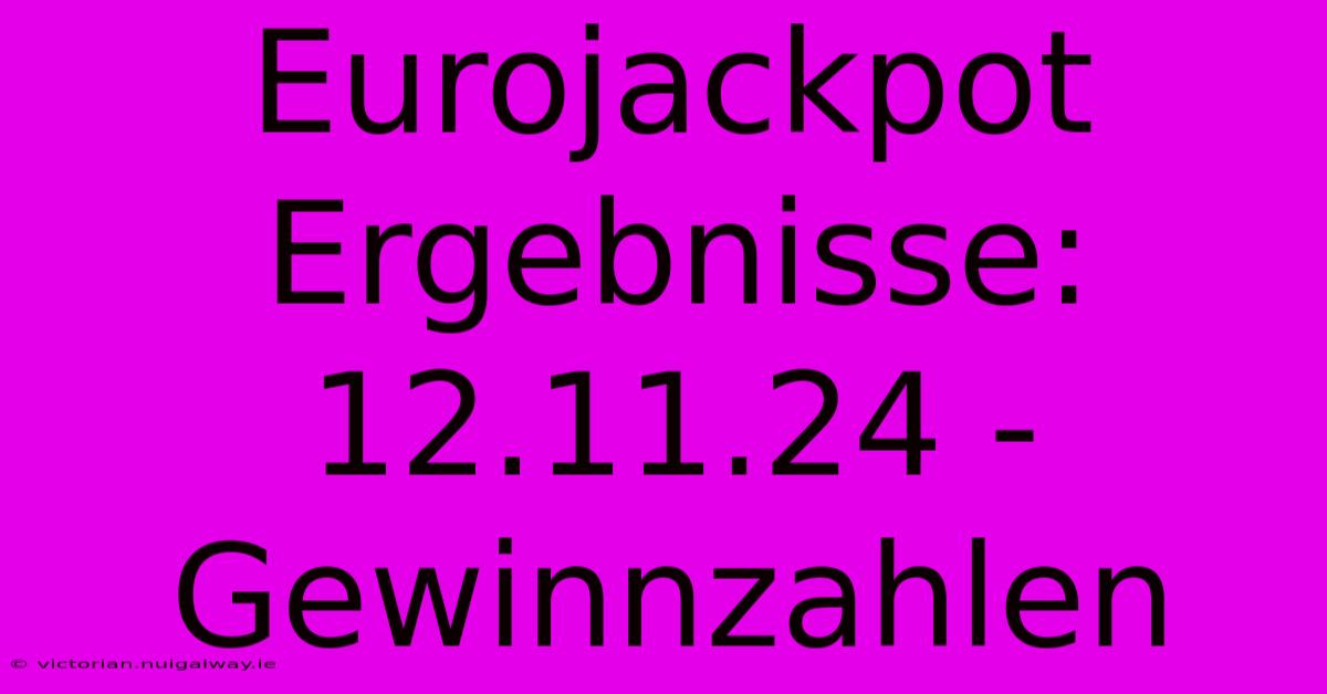 Eurojackpot Ergebnisse: 12.11.24 - Gewinnzahlen