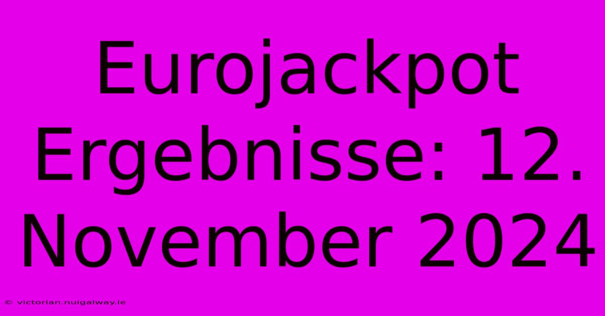 Eurojackpot Ergebnisse: 12. November 2024 