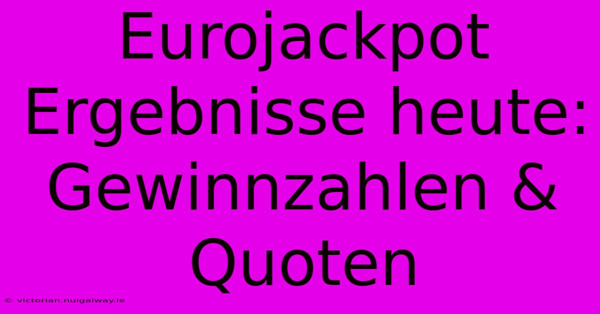 Eurojackpot Ergebnisse Heute: Gewinnzahlen & Quoten