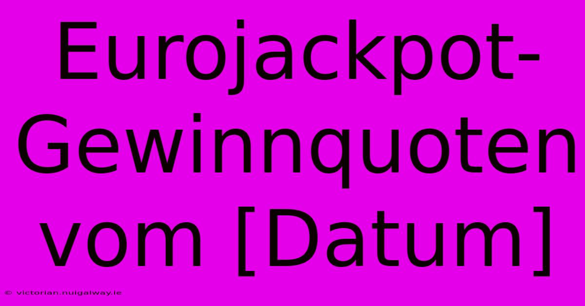 Eurojackpot-Gewinnquoten Vom [Datum] 