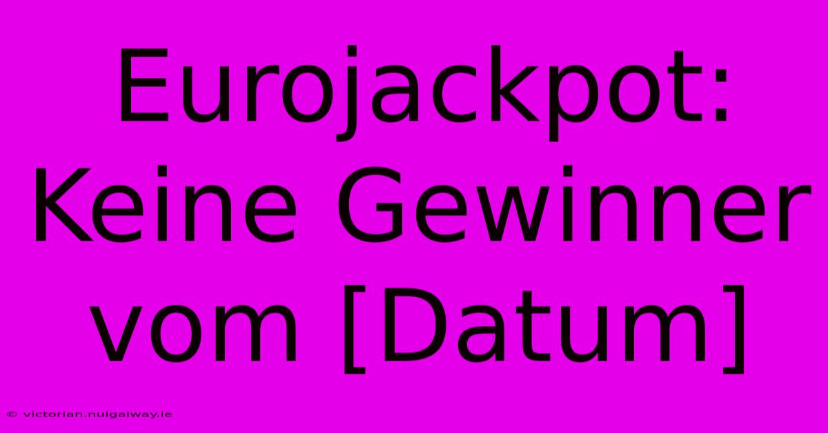 Eurojackpot: Keine Gewinner Vom [Datum]