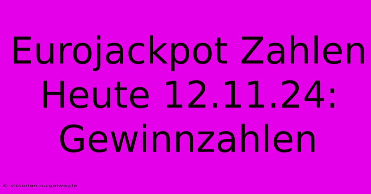 Eurojackpot Zahlen Heute 12.11.24: Gewinnzahlen