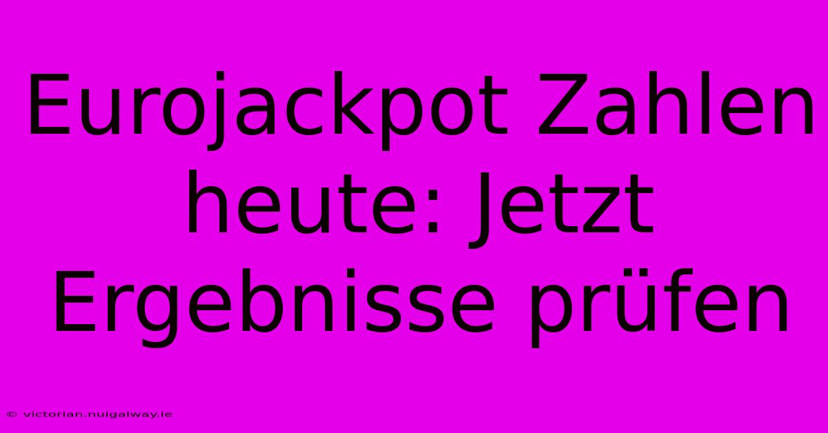 Eurojackpot Zahlen Heute: Jetzt Ergebnisse Prüfen