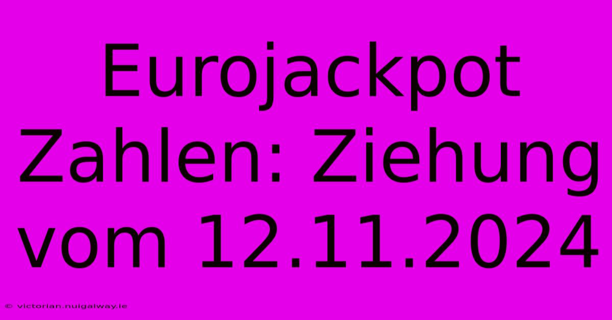 Eurojackpot Zahlen: Ziehung Vom 12.11.2024