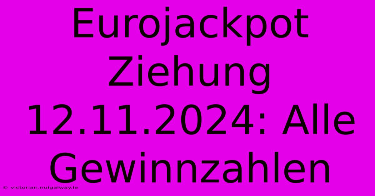 Eurojackpot Ziehung 12.11.2024: Alle Gewinnzahlen