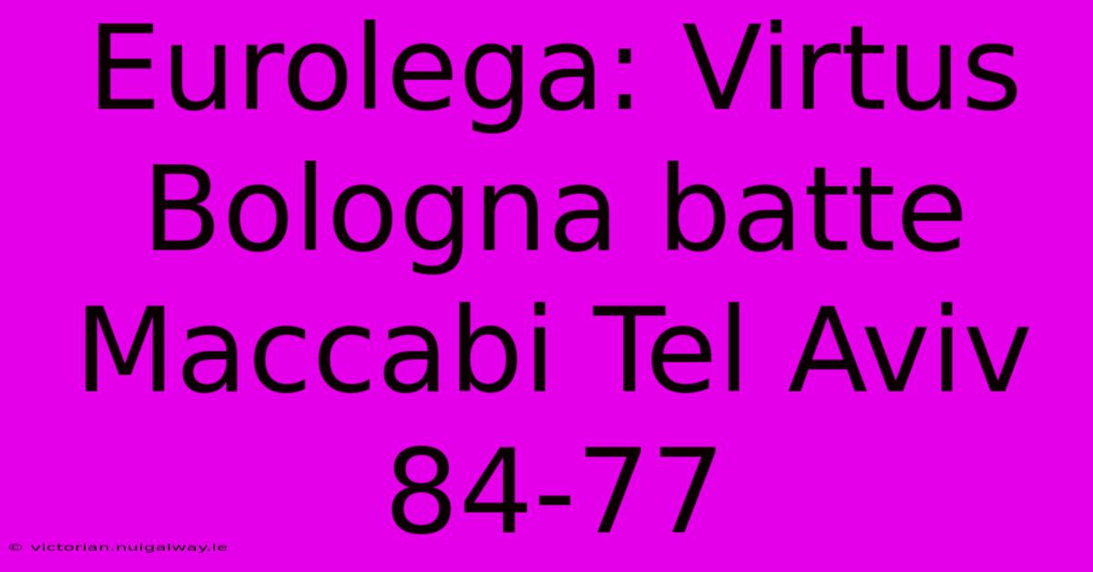 Eurolega: Virtus Bologna Batte Maccabi Tel Aviv 84-77