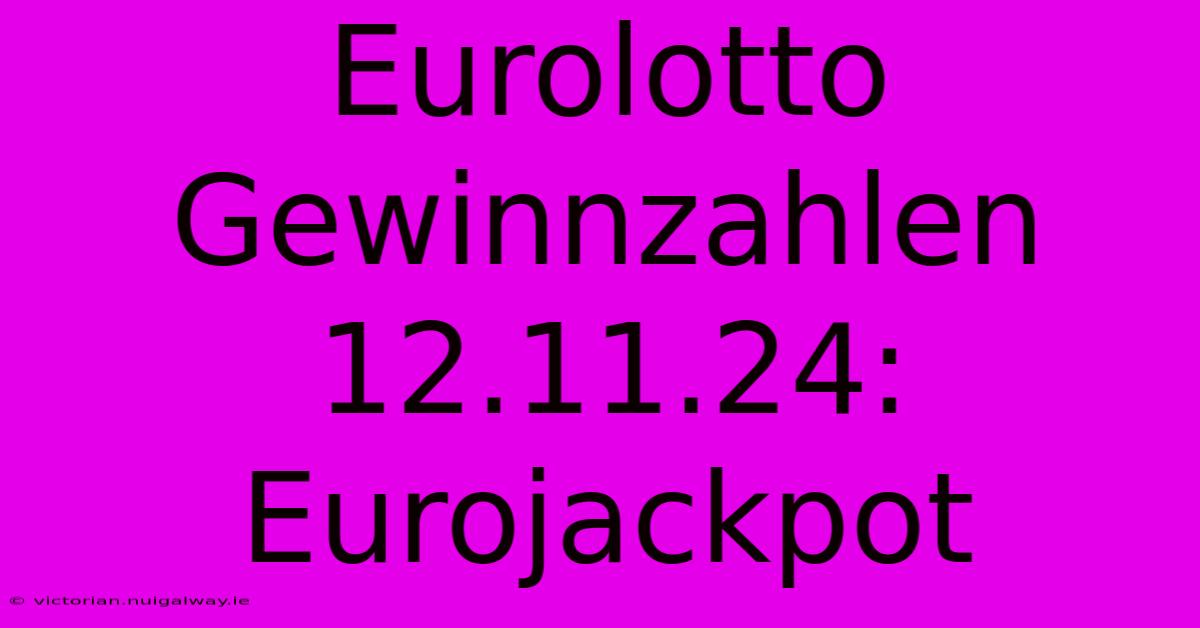 Eurolotto Gewinnzahlen 12.11.24: Eurojackpot