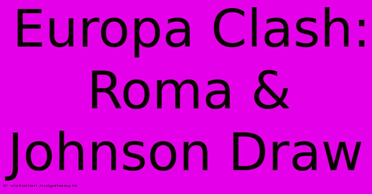 Europa Clash: Roma & Johnson Draw