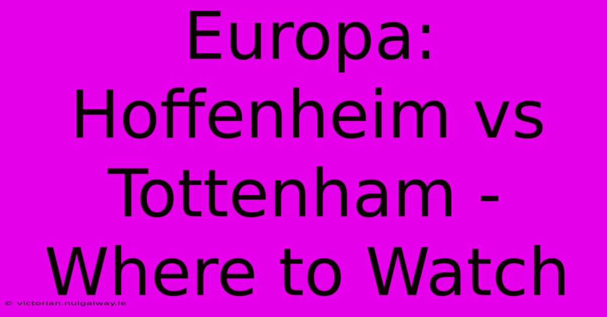 Europa: Hoffenheim Vs Tottenham - Where To Watch