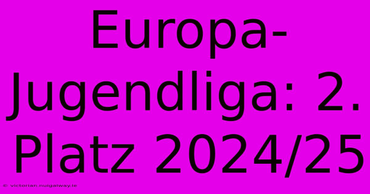 Europa-Jugendliga: 2. Platz 2024/25