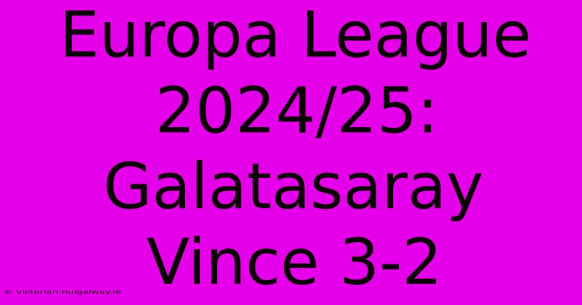 Europa League 2024/25: Galatasaray Vince 3-2