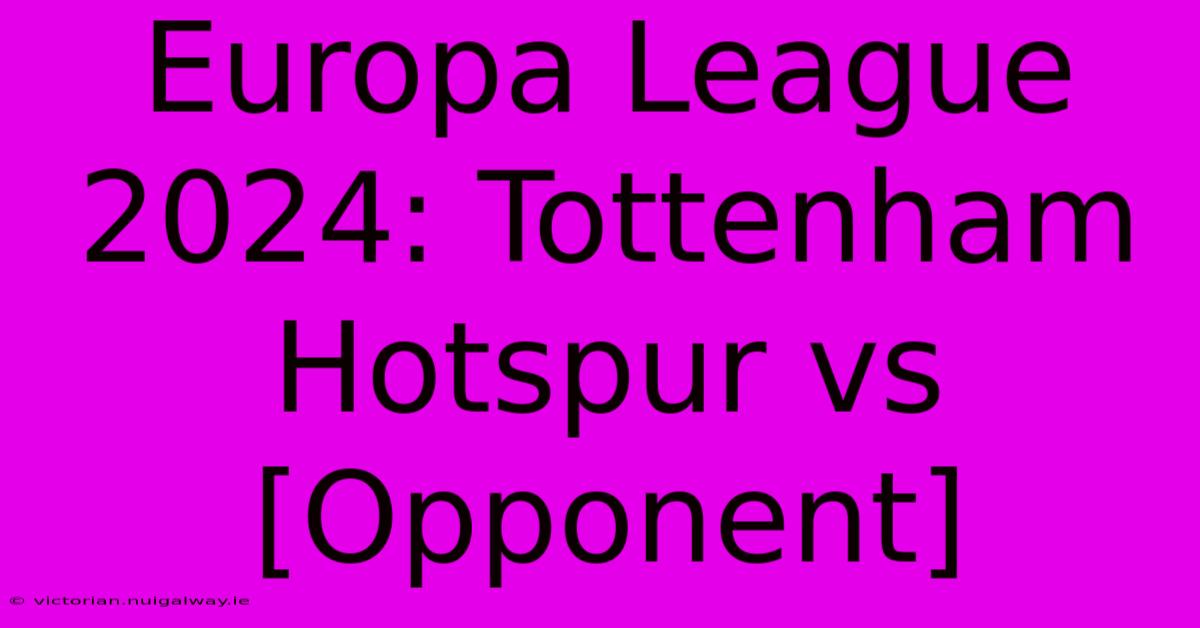 Europa League 2024: Tottenham Hotspur Vs [Opponent]