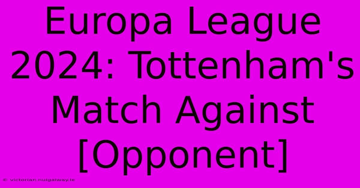 Europa League 2024: Tottenham's Match Against [Opponent] 