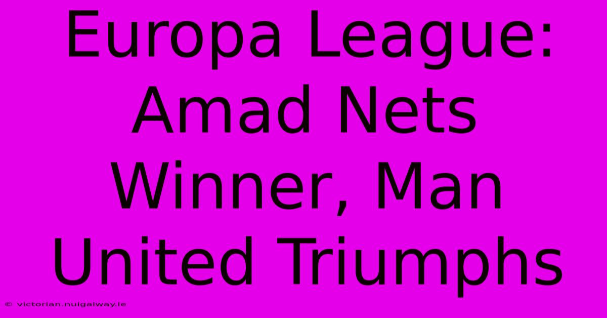 Europa League: Amad Nets Winner, Man United Triumphs