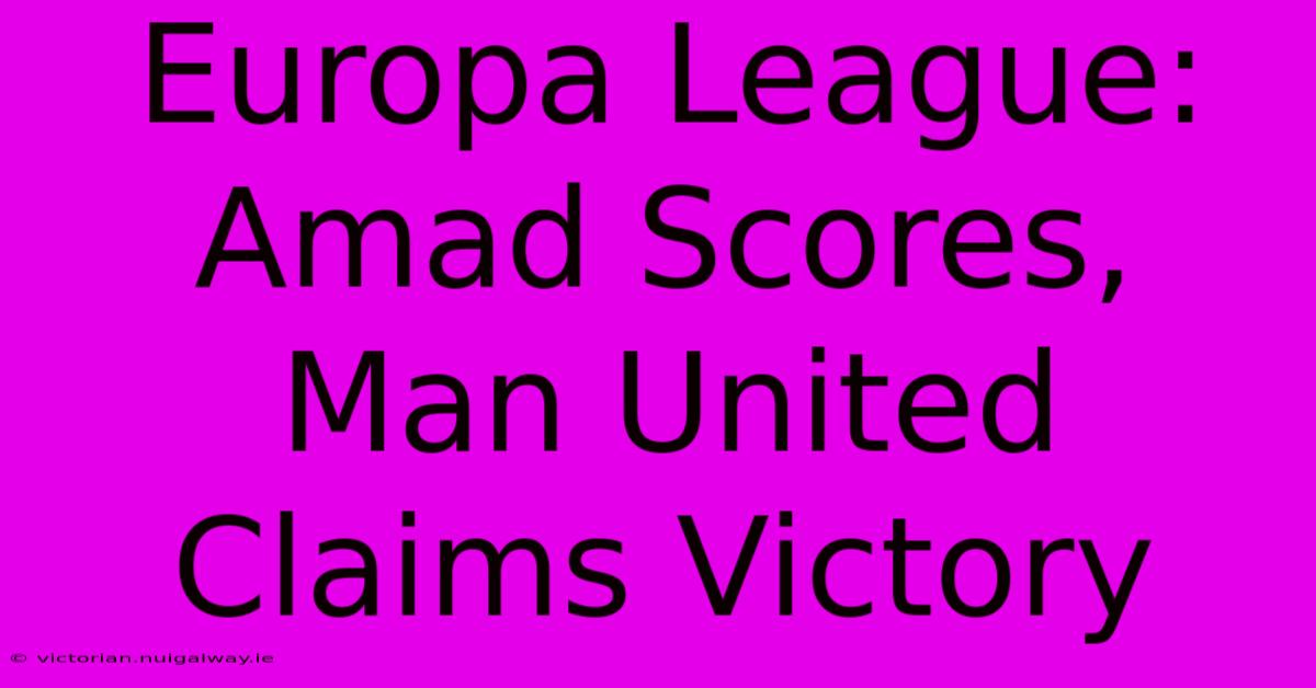 Europa League: Amad Scores, Man United Claims Victory 