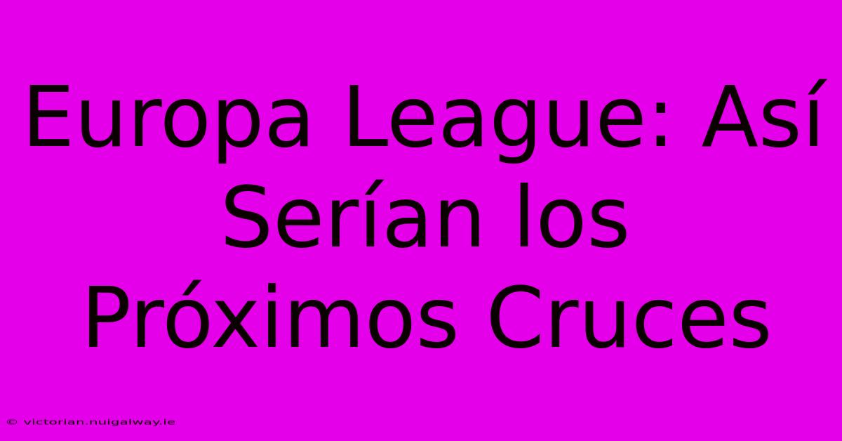 Europa League: Así Serían Los Próximos Cruces