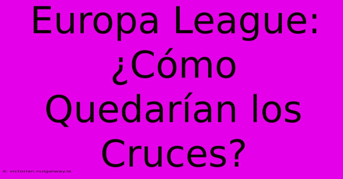 Europa League: ¿Cómo Quedarían Los Cruces?