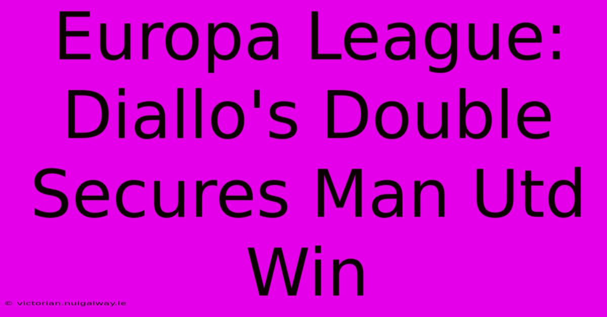 Europa League: Diallo's Double Secures Man Utd Win