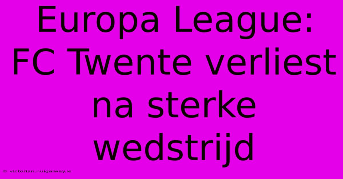 Europa League: FC Twente Verliest Na Sterke Wedstrijd 