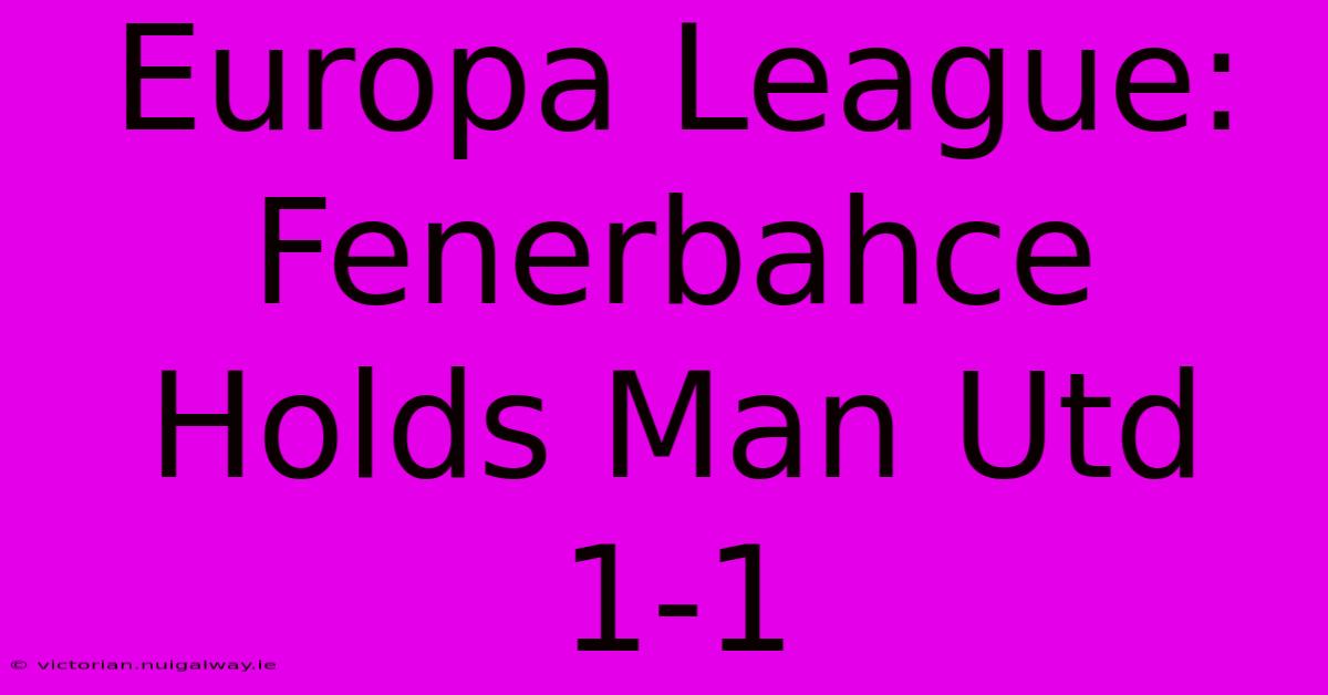 Europa League: Fenerbahce Holds Man Utd 1-1